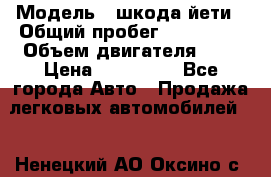  › Модель ­ шкода йети › Общий пробег ­ 131 000 › Объем двигателя ­ 2 › Цена ­ 570 000 - Все города Авто » Продажа легковых автомобилей   . Ненецкий АО,Оксино с.